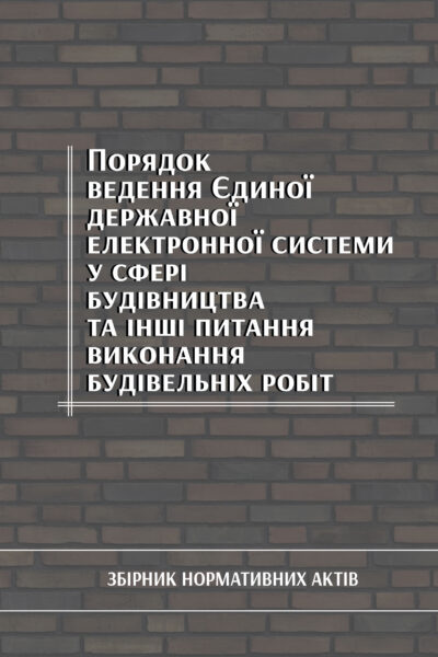 Порядок ведення Єдиної державної електронної системи у сфері будівництва та інші питання виконання будівельніх робіт